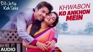 Khwabon Ko Ankhon Mein Full Audio Song | Dil Jo Na Keh Saka | Himansh Kohli &amp; Priya Banerjee