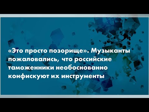 &laquo;Это просто позорище&raquo;. Музыканты пожаловались, что российские таможенники необоснованно конфиск...