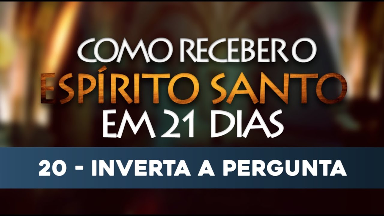 VÍDEO 20/21 – Como receber o Espírito Santo em 21 Dias