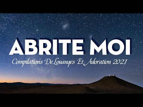 Abrite Moi 🙏COMPILATIONS DE LOUANGES ET ADORATION 2021🙏 Chant D'Adoration Chretienne