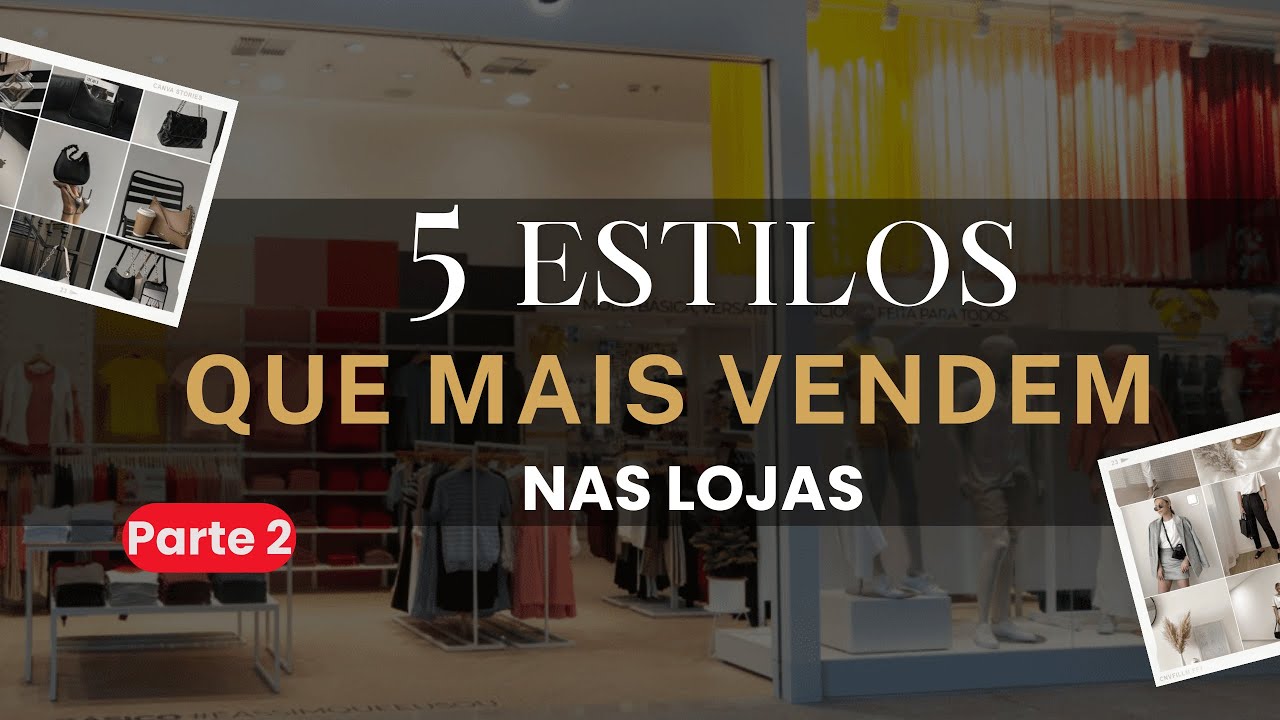Descubra os Estilos Mais Vendidos nas Lojas - Parte 2 - Monte sua loja Física e Virtual