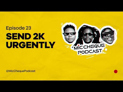 MIC CHEQUE PODCAST | Episode 23 | Send 2K urgently!