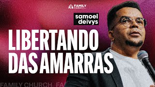 LIBERTANDO DAS AMARRAS  - PR. SAMUEL DEIVYS
