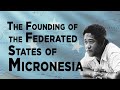 The Founding of the Federated States of Micronesia
