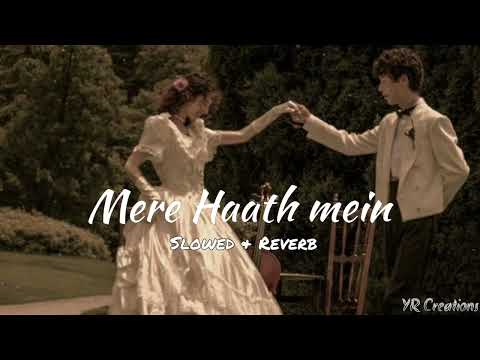 Mere Haath mein | Perfectly Slowed & Reverb | YR Creations |