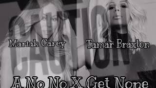 Mariah Carey Ft. Tamar Braxton - “A No No x Get None” Mashup