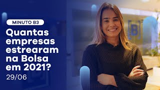 Quantas empresas estrearam na Bolsa em 2021? | Minuto B3 – 29/06/2021