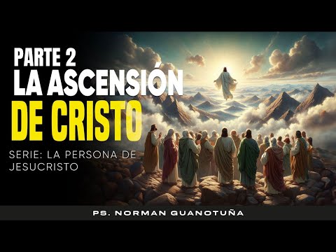 LA ASCENSIÓN DE CRISTO PARTE 2 - SERIE: CONOCIENDO AL HIJO DE DIOS - EN VIVO - PS. NORMAN GUANOTUÑA.