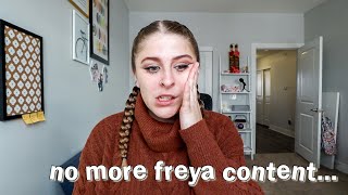 there won't be anymore Freya content + here's why...