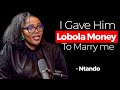 Gave Him Lobola Money To Marry Me -  Ntando