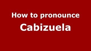 How to pronounce Cabizuela