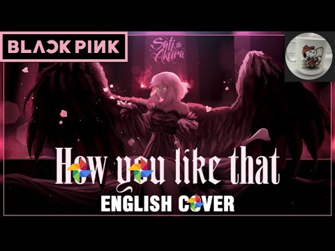 BLACKPINK | How You Like That? English Cover by Sati Akura | A Google Image Music Video | Unofficial
