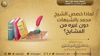 صورة لماذا خصص الشيخ محمد بالشبهات دون غيره من المشايخ؟ | الشيخ د. عبدالله العنقري