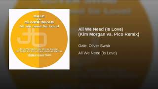 Gale vs  Oliver Swab   All we need is Love (Kim Morgan vs  Pico Remix)