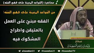 من القواعد المعينة على فهم الفقه: (الفقه مبنيٌ على العمل بالمتيقن واطراح المشكوك فيه) image