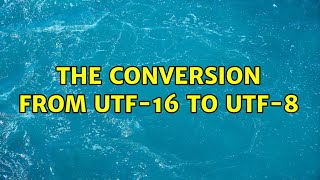 The conversion from UTF-16 to UTF-8