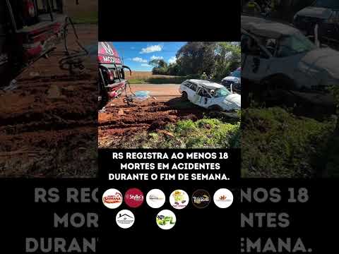 RS REGISTRA AO MENOS 18 MORTES EM ACIDENTES DURANTE O FIM DE SEMANA O Rio Grande do Sul registrou