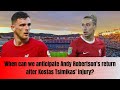 Unveiling the Mystery: When Will Andy Robertson Return After Kostas Tsimikas' Injury?