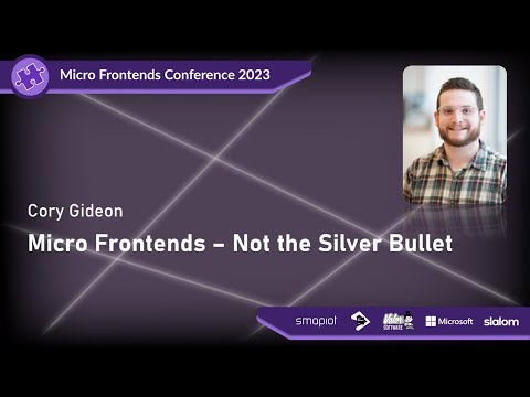 Micro Frontends Conference 2023 - Cory Gideon: Micro Frontends - Not the Silver Bullet
