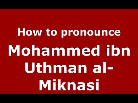 How to pronounce Mohammed ibn Uthman al-Miknasi (Arabic/Morocco) - PronounceNames.com