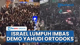 Tak Hanya Telan Korban Jiwa, Demo Besar-besaran Umat Yahudi Ultra-Ortodoks Juga Buat Israel Lumpuh