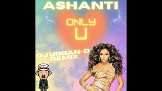 Ashanti - Only U (Dj Urban-D Afrobeat Mashup Remix)