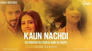 Kaun Nachdi | Guru Randhawa | Sonu Ke Titu Ki Sweety | DJ Ravish, DJ Chico &amp; DJ Bapu Club Rework