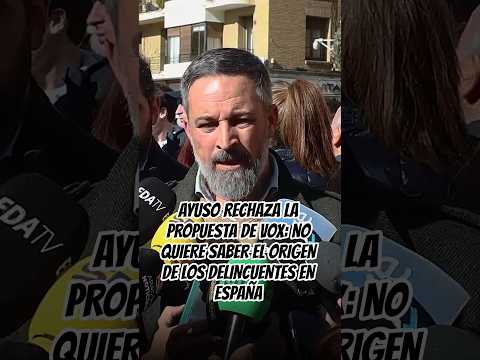 AYUSO RECHAZA LA PROPUESTA DE VOX: NO QUIERE SABER EL ORIGEN DE LOS DELINCUENTES EN ESPAÑA