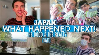 WHAT HAPPENED NEXT IN JAPAN: THE GOOD & REALLY BAD!