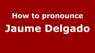 How to pronounce Jaume Delgado