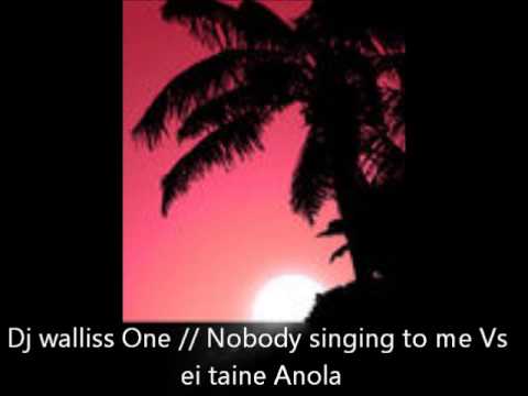 Dj wallis One // Nobody singing to me Vs ei taine anolaaa .. .... Ofa atu