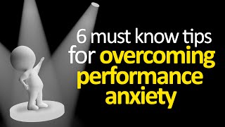 6 Tips For Overcoming Performance Anxiety