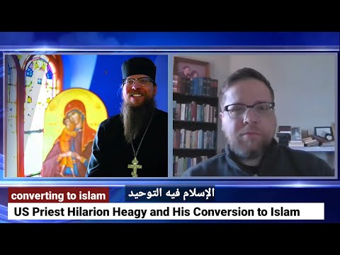 American priest Hilarion Heagy who converted to Islam: Islam is the religion of monotheism(Altawhid)
