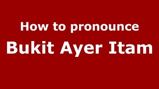 How to pronounce Bukit Ayer Itam