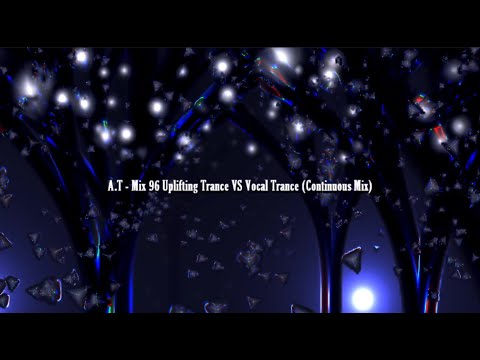 A.T Mix 96 Uplifting Trance VS Vocal Trance (Continuous Mix)