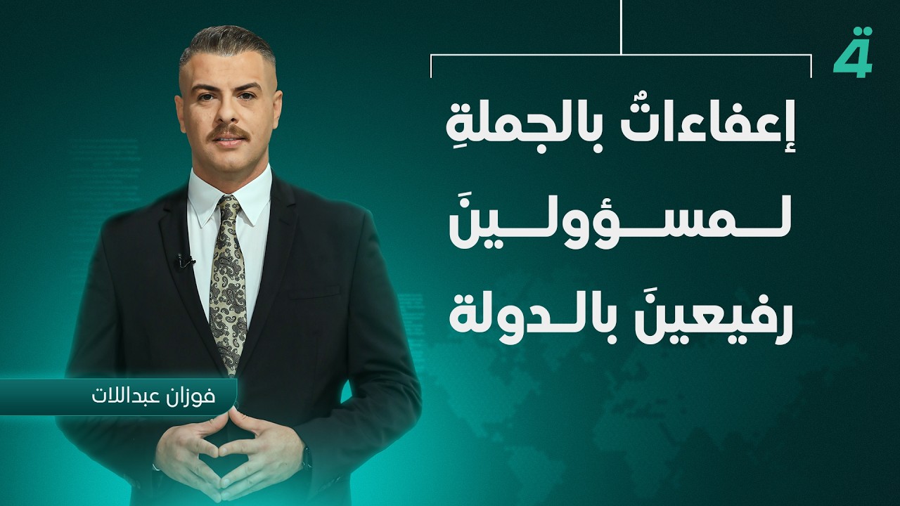 فيديو | إعفاءاتٌ بالجملةِ لمسؤولينَ رفيعينَ بالدولة  | نشرة أخبار الثامنة مع فوزان العبداللات