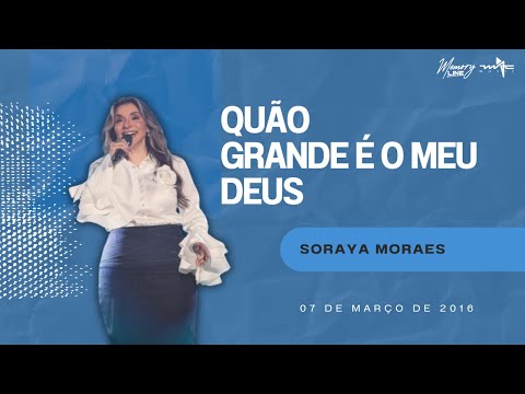 Quão Grande É O Meu Deus   - Soraya Moraes