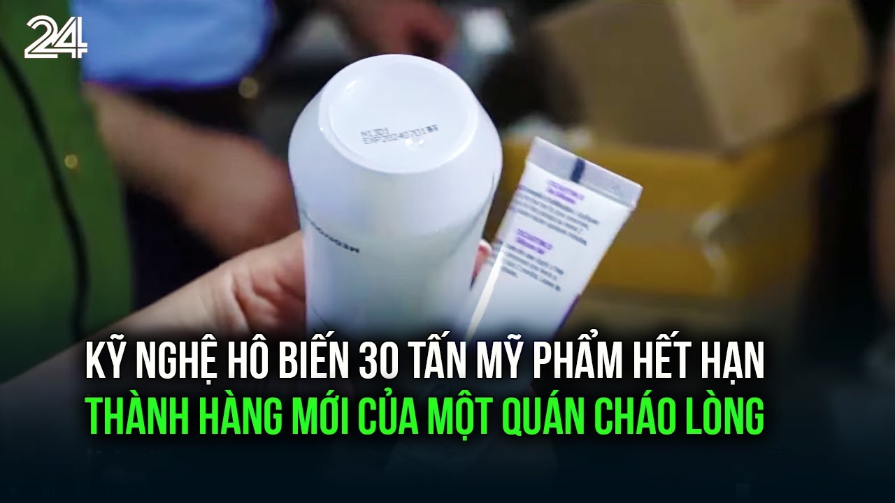 Kỹ nghệ hô biến 30 tấn mỹ phẩm hết hạn thành hàng mới của một quán cháo lòng | VTV24