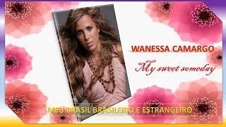 MY SWEET SOMEDAY (UM DIA... MEU PRIMEIRO AMOR) - WANESSA CAMARGO