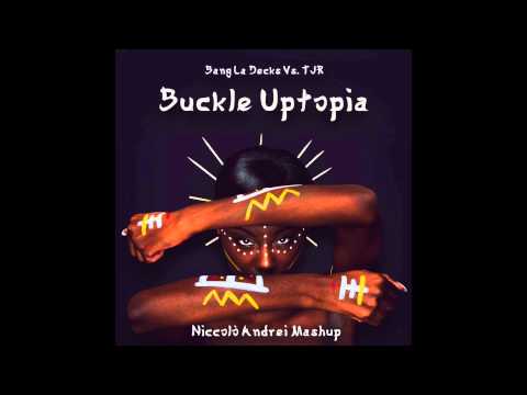 Bang La Decks VS. TJR- Buckle Uptopia (Niccolò Andrei Mashup)