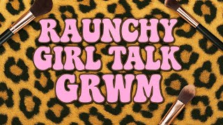RAUNCHY GIRL TALK GRWM (BLEEDING DURING S*X, FIRST FIGHT, SNEAKING OUT, CAUGHT W/ 🍃)