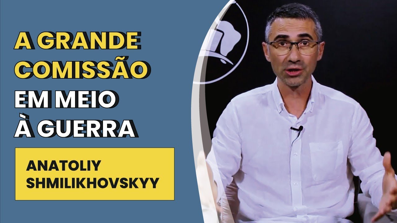 A Grande Comissão em meio à Guerra | Anatoliy Shmilikhovskyy - Ucrânia | IBNU
