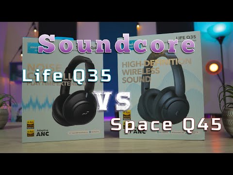 Soundcore Life Q35 vs. Space Q45 – Welches Modell ist besser für Sie?!