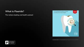 What is Fluoride? | The Oral Health Podcast