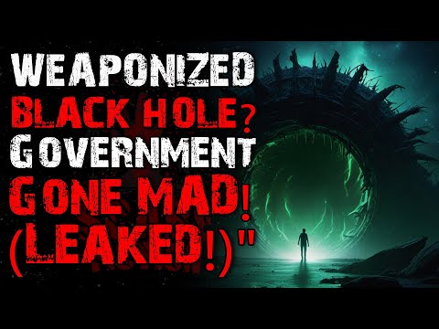 WEAPONIZED BLACK HOLE?! Government Gone MAD! (Leaked!) Horror Story Narration | horror stories