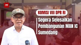 Komisi VIII DPR RI - Segera Selesaikan Pembangunan MAN IC Sumedang - TVR 120