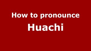 How to pronounce Huachi