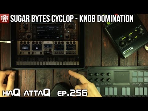 KNOB DOMINATION │ Sugar Bytes Cyclop iPad MIDI Tutorial - haQ attaQ 256