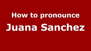 How to pronounce Juana Sanchez