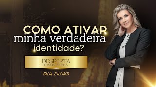 Dia 24/40 COMO ATIVAR  MINHA VERDADEIRA IDENTIDADE